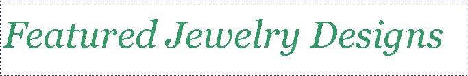 Text Box: Featured Jewelry Designs